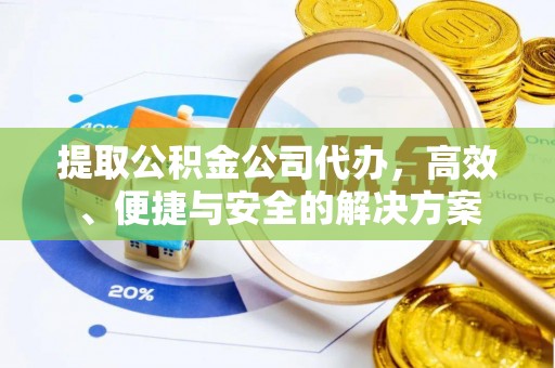 杨浦提取公积金公司代办，高效、便捷与安全的解决方案