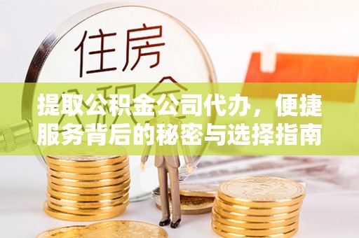杨浦提取公积金公司代办，便捷服务背后的秘密与选择指南