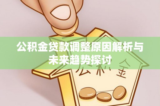 杨浦公积金贷款调整原因解析与未来趋势探讨