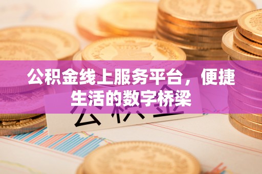 杨浦公积金线上服务平台，便捷生活的数字桥梁