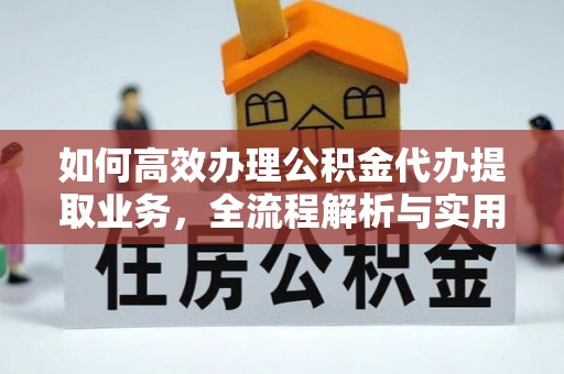 杨浦如何高效办理公积金代办提取业务，全流程解析与实用技巧
