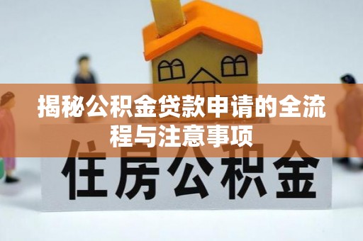 杨浦揭秘公积金贷款申请的全流程与注意事项