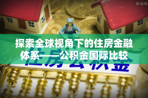 杨浦探索全球视角下的住房金融体系——公积金国际比较