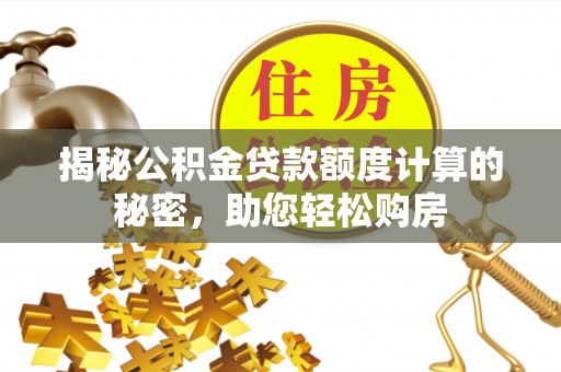杨浦揭秘公积金贷款额度计算的秘密，助您轻松购房