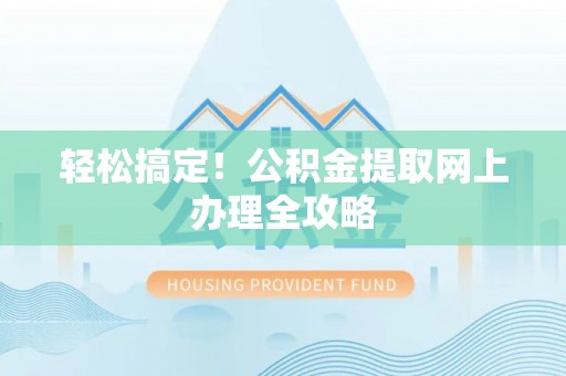 杨浦轻松搞定！公积金提取网上办理全攻略