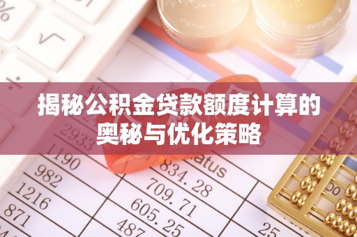 杨浦揭秘公积金贷款额度计算的奥秘与优化策略