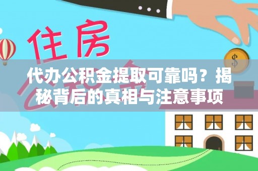 杨浦代办公积金提取可靠吗？揭秘背后的真相与注意事项