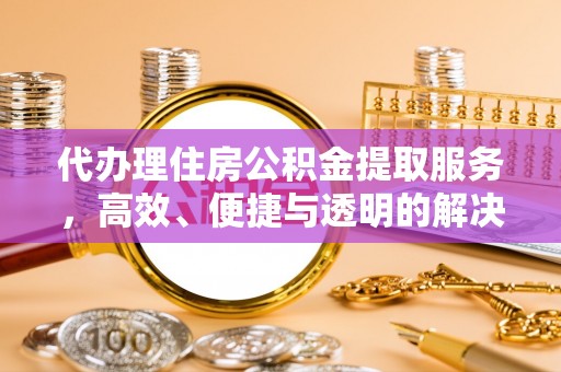 杨浦代办理住房公积金提取服务，高效、便捷与透明的解决方案