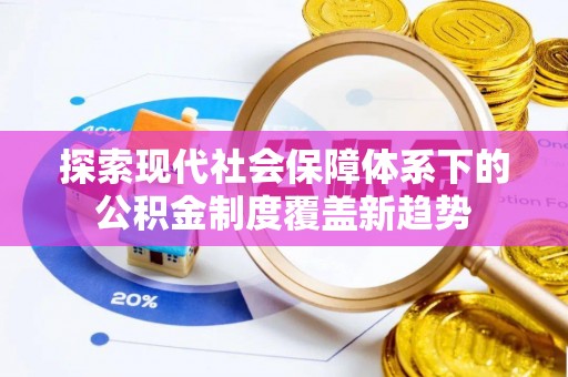 杨浦探索现代社会保障体系下的公积金制度覆盖新趋势