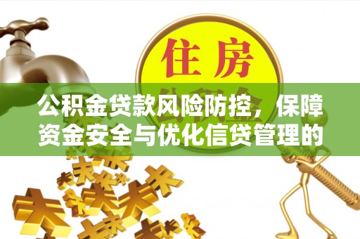 杨浦公积金贷款风险防控，保障资金安全与优化信贷管理的关键策略