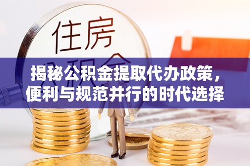 杨浦揭秘公积金提取代办政策，便利与规范并行的时代选择