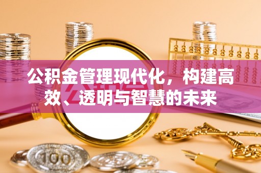 杨浦公积金管理现代化，构建高效、透明与智慧的未来