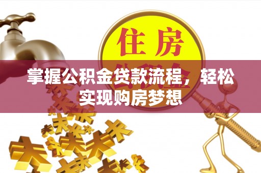杨浦掌握公积金贷款流程，轻松实现购房梦想