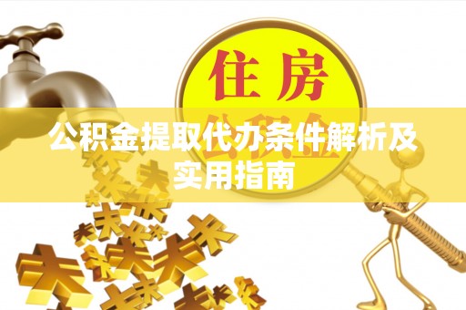 杨浦公积金提取代办条件解析及实用指南