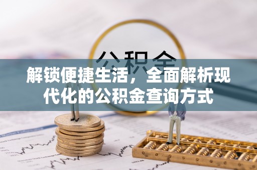 杨浦解锁便捷生活，全面解析现代化的公积金查询方式