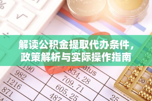 杨浦解读公积金提取代办条件，政策解析与实际操作指南