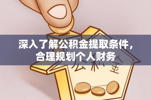 杨浦深入了解公积金提取条件，合理规划个人财务