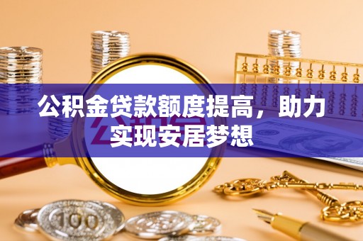 杨浦公积金贷款额度提高，助力实现安居梦想