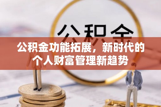 杨浦公积金功能拓展，新时代的个人财富管理新趋势
