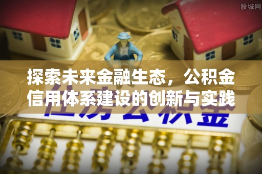 杨浦探索未来金融生态，公积金信用体系建设的创新与实践