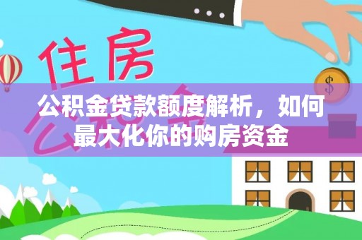 杨浦公积金贷款额度解析，如何最大化你的购房资金