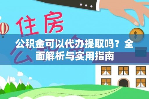 杨浦公积金可以代办提取吗？全面解析与实用指南