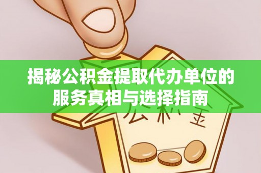杨浦揭秘公积金提取代办单位的服务真相与选择指南