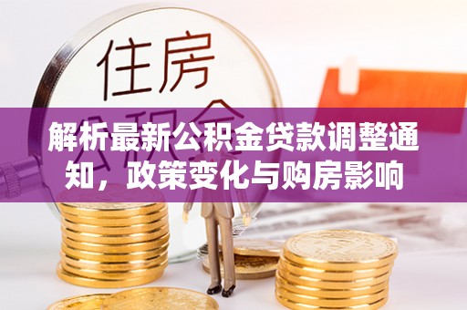 杨浦解析最新公积金贷款调整通知，政策变化与购房影响