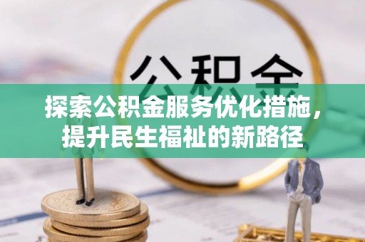杨浦探索公积金服务优化措施，提升民生福祉的新路径