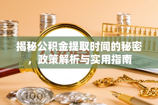 杨浦揭秘公积金提取时间的秘密，政策解析与实用指南