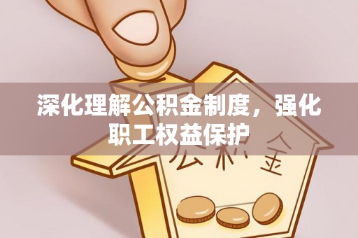杨浦深化理解公积金制度，强化职工权益保护
