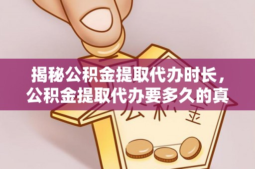 杨浦揭秘公积金提取代办时长，公积金提取代办要多久的真相与攻略