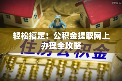 杨浦轻松搞定！公积金提取网上办理全攻略