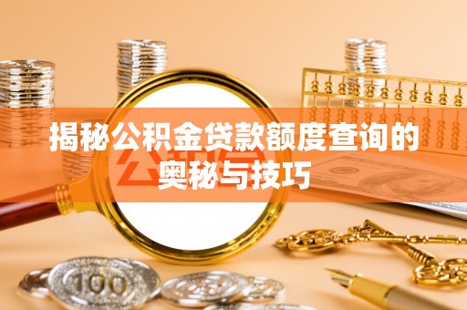杨浦揭秘公积金贷款额度查询的奥秘与技巧