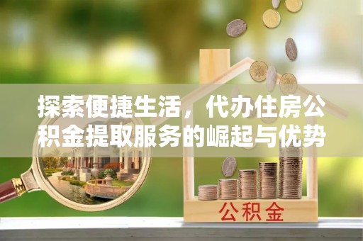 杨浦探索便捷生活，代办住房公积金提取服务的崛起与优势
