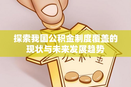 杨浦探索我国公积金制度覆盖的现状与未来发展趋势