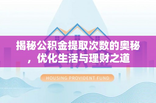 杨浦揭秘公积金提取次数的奥秘，优化生活与理财之道