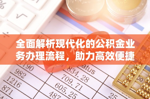 杨浦全面解析现代化的公积金业务办理流程，助力高效便捷生活