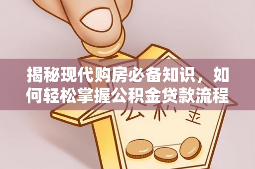 杨浦揭秘现代购房必备知识，如何轻松掌握公积金贷款流程