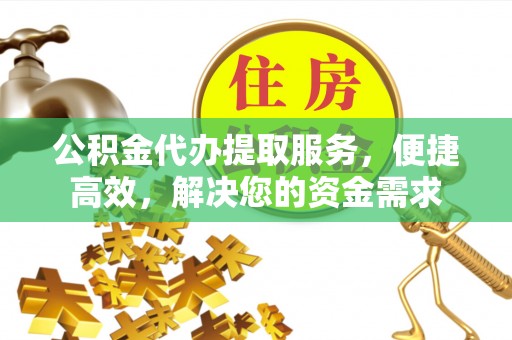 杨浦公积金代办提取服务，便捷高效，解决您的资金需求