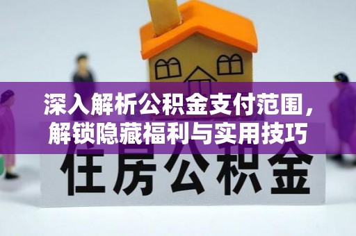 杨浦深入解析公积金支付范围，解锁隐藏福利与实用技巧
