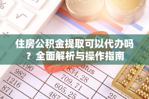 杨浦住房公积金提取可以代办吗？全面解析与操作指南