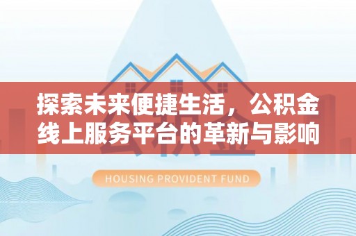 杨浦探索未来便捷生活，公积金线上服务平台的革新与影响