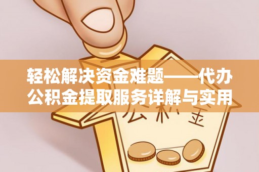 杨浦轻松解决资金难题——代办公积金提取服务详解与实用指南