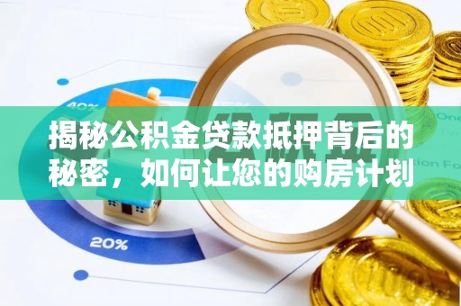 杨浦揭秘公积金贷款抵押背后的秘密，如何让您的购房计划更轻松？