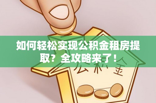 杨浦如何轻松实现公积金租房提取？全攻略来了！