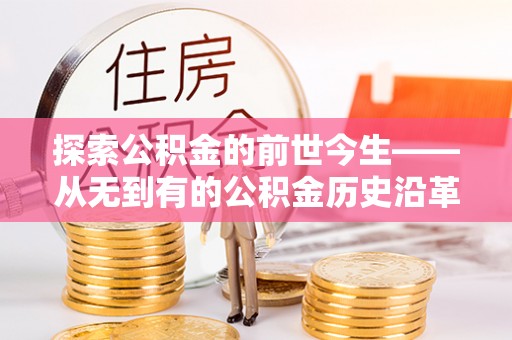 杨浦探索公积金的前世今生——从无到有的公积金历史沿革