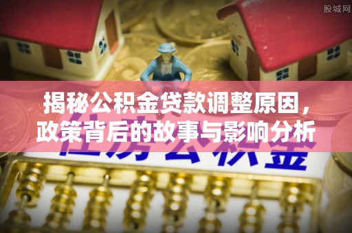 杨浦揭秘公积金贷款调整原因，政策背后的故事与影响分析