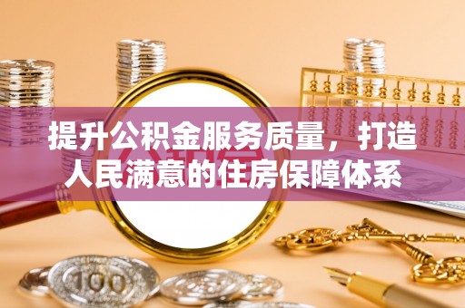 杨浦提升公积金服务质量，打造人民满意的住房保障体系