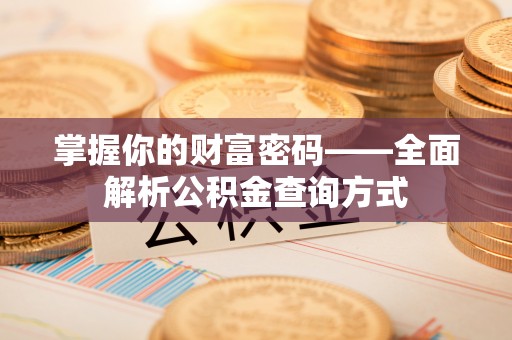 杨浦掌握你的财富密码——全面解析公积金查询方式